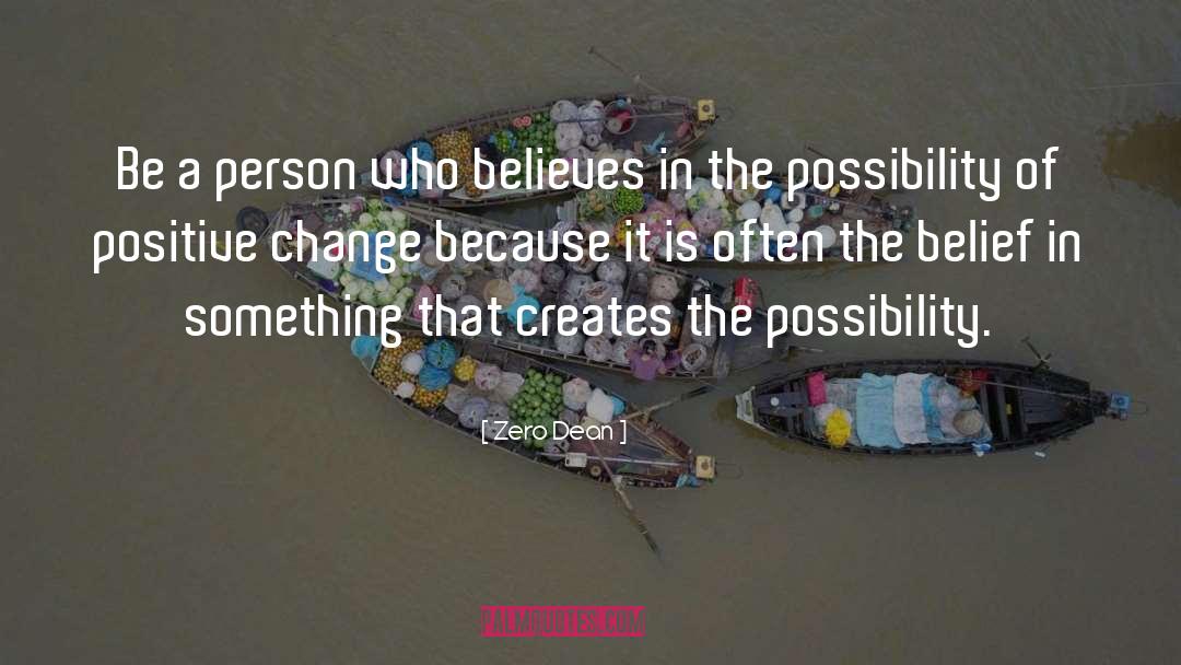 Positivity That Creates Change quotes by Zero Dean