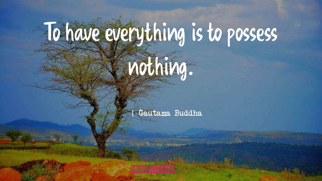 Possess Nothing quotes by Gautama Buddha