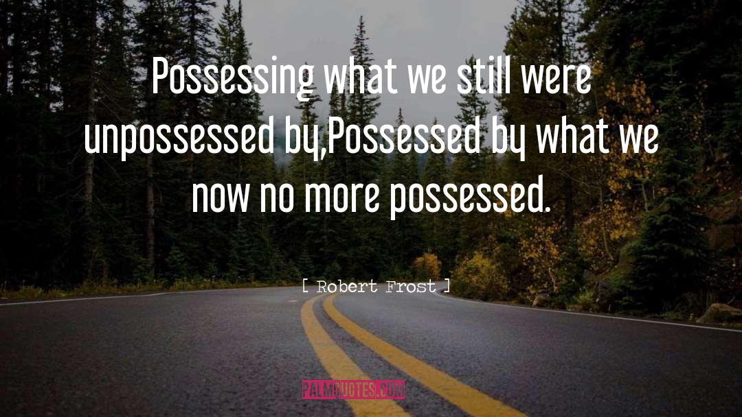 Possessed quotes by Robert Frost