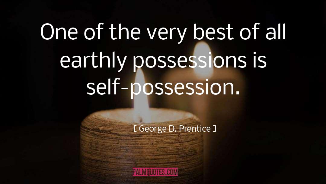 Possessions quotes by George D. Prentice