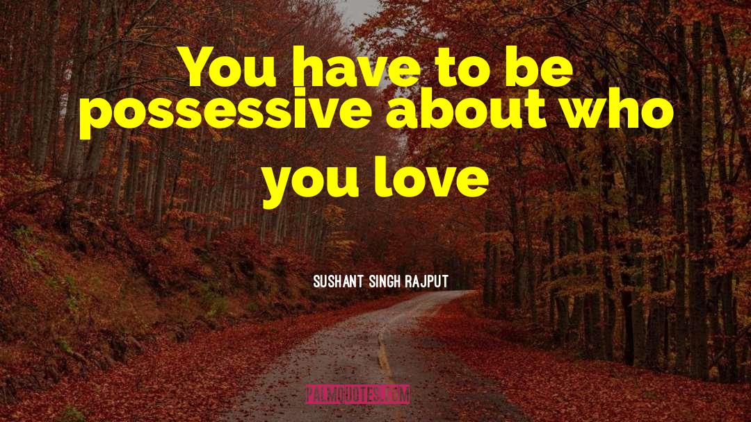 Possessive Baddass Hottie quotes by Sushant Singh Rajput