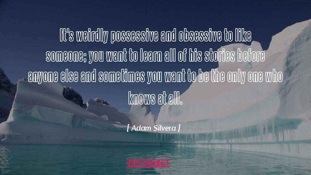 Possessive Baddass Hottie quotes by Adam Silvera