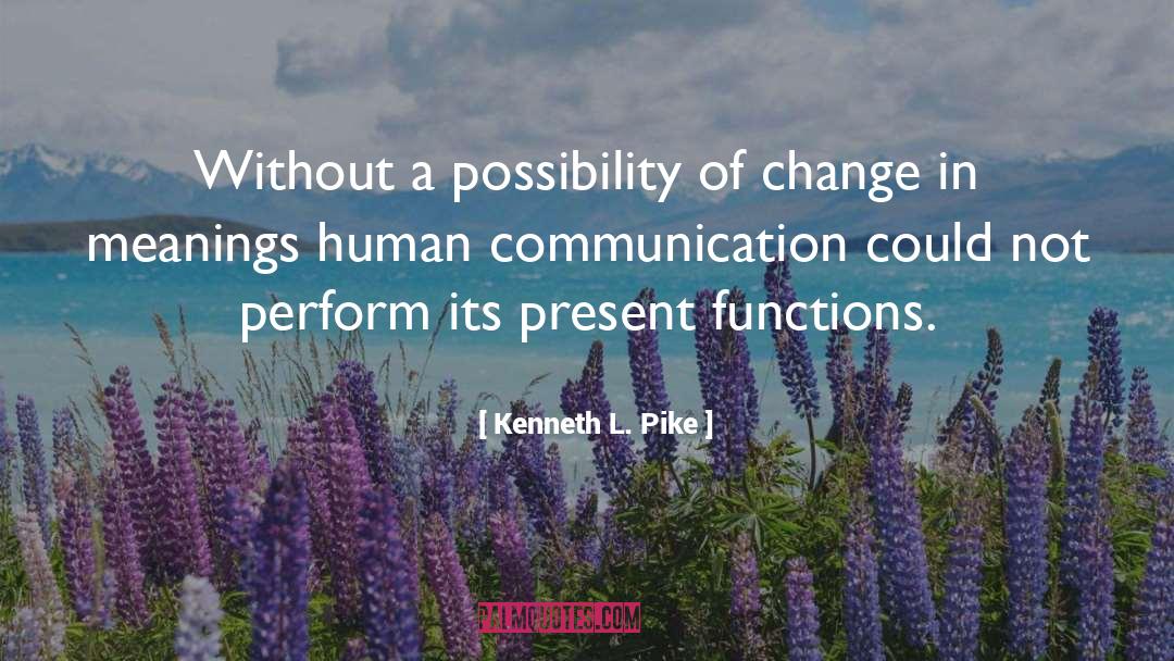 Possibility Of Change quotes by Kenneth L. Pike