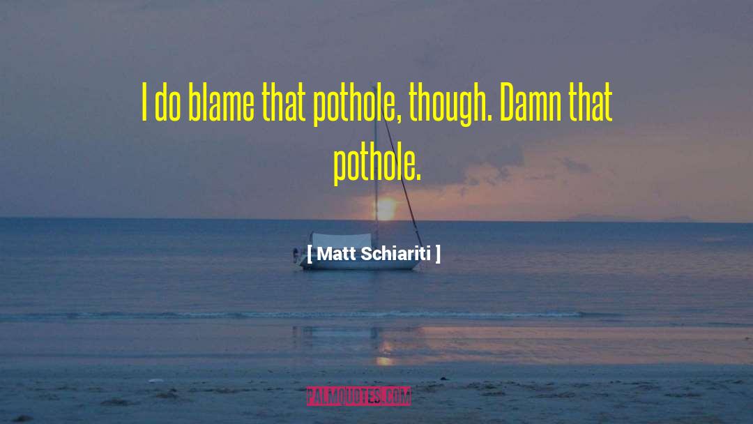 Pothole quotes by Matt Schiariti
