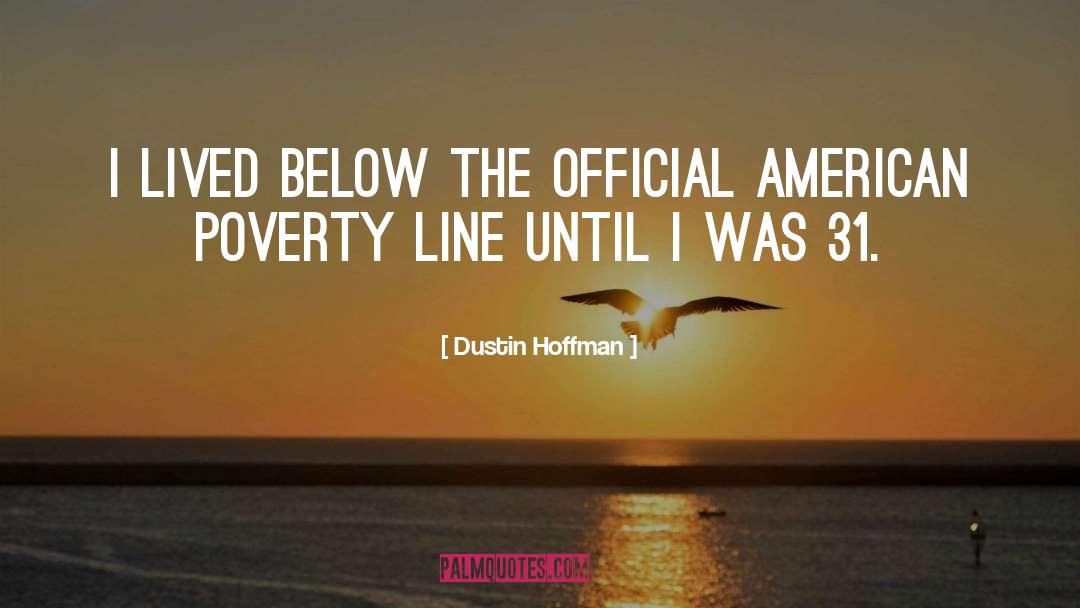 Poverty Line quotes by Dustin Hoffman