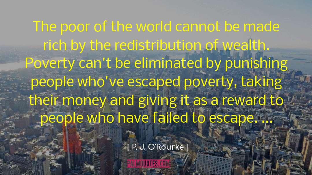 Poverty Wealth quotes by P. J. O'Rourke