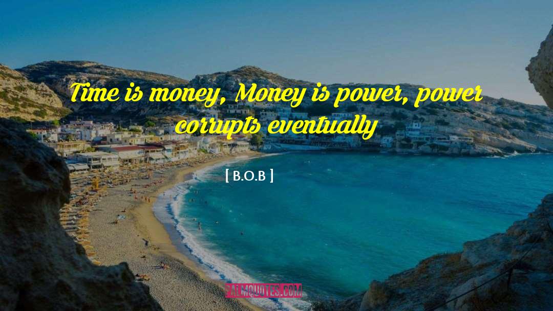Power Corrupts quotes by B.O.B
