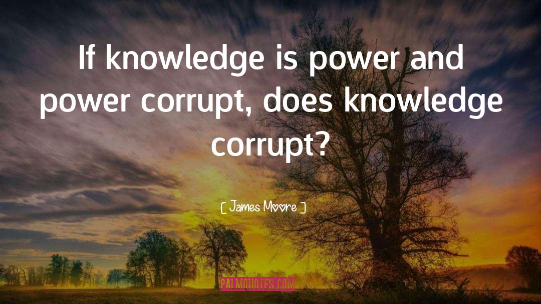 Power Corrupts quotes by James Moore