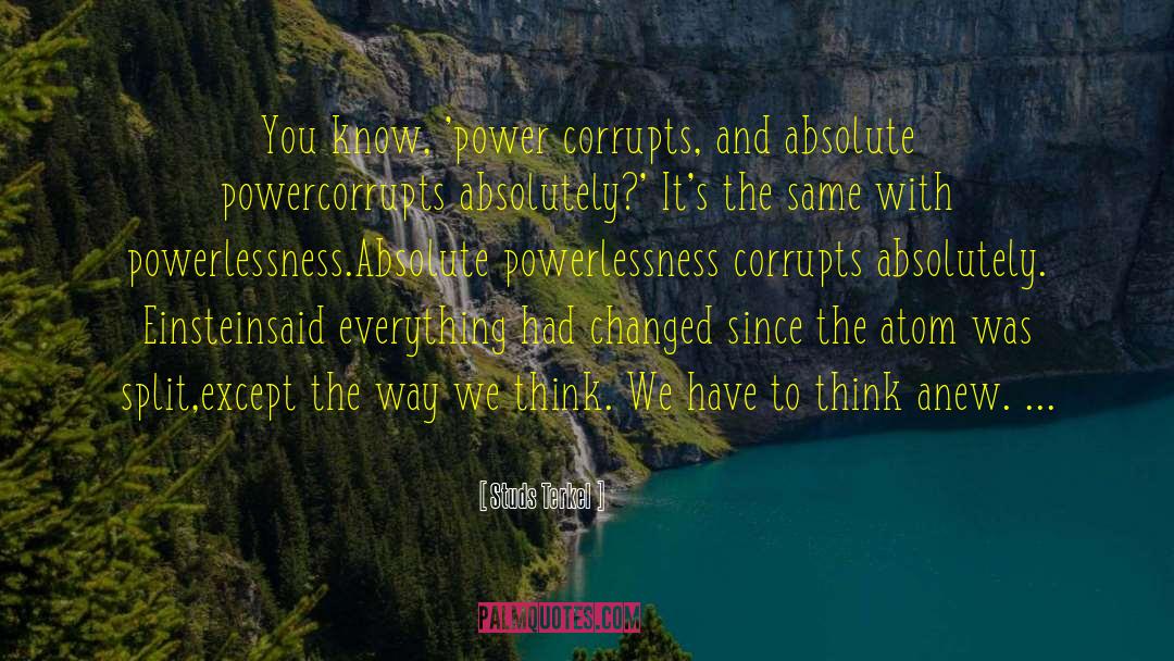 Power Corrupts quotes by Studs Terkel