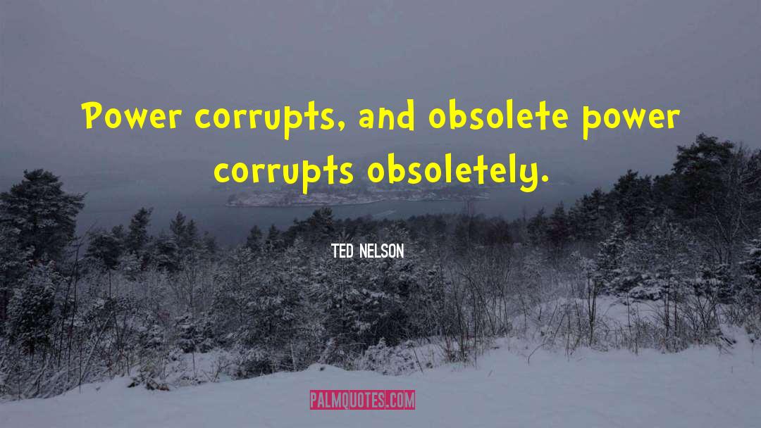 Power Corrupts quotes by Ted Nelson