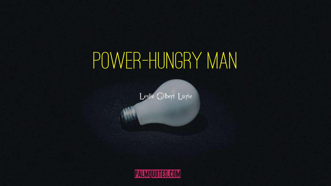 Power Hungry quotes by Leslie Gilbert-Lurie