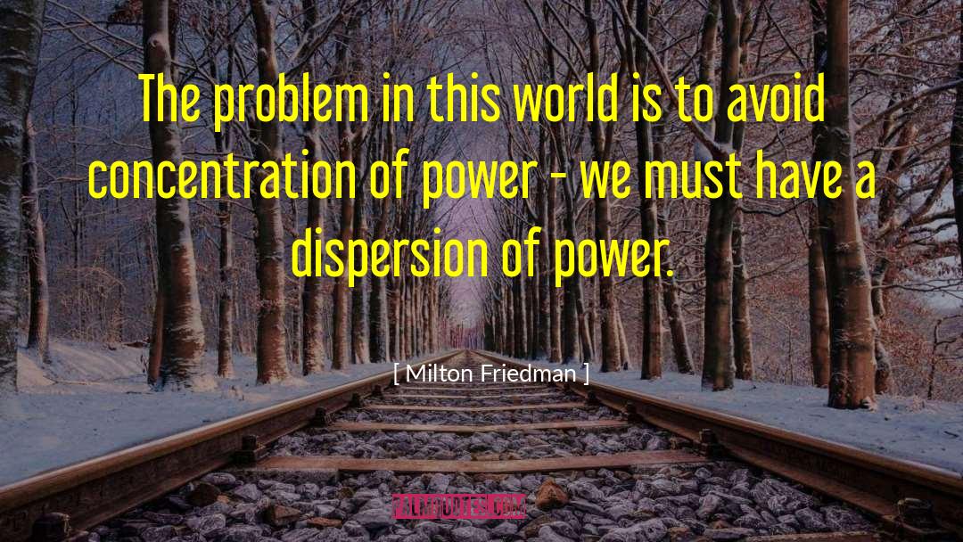 Power Of Concentration quotes by Milton Friedman