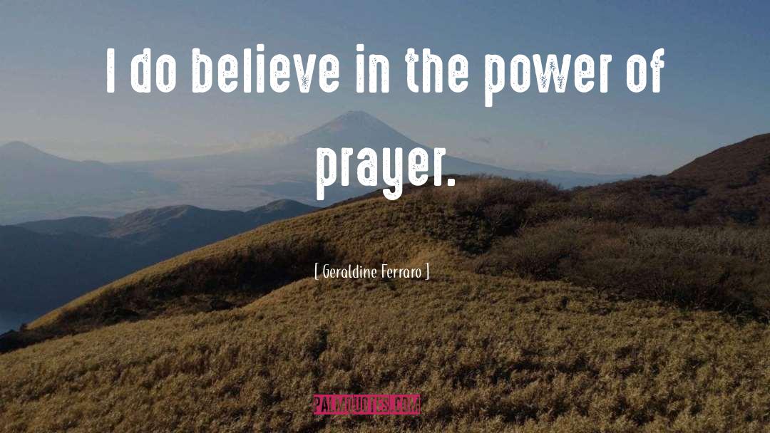 Power Of Prayer quotes by Geraldine Ferraro