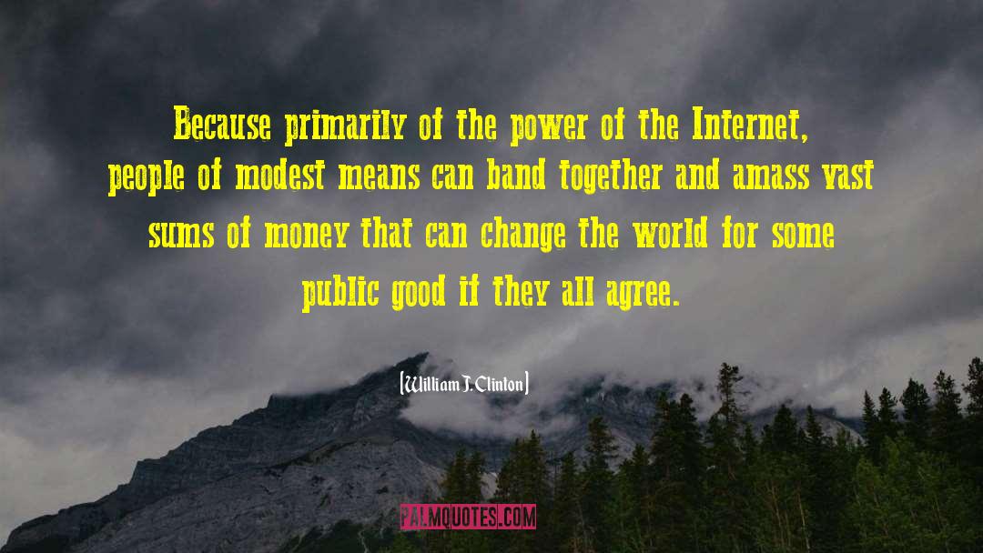 Power Of The Internet quotes by William J. Clinton