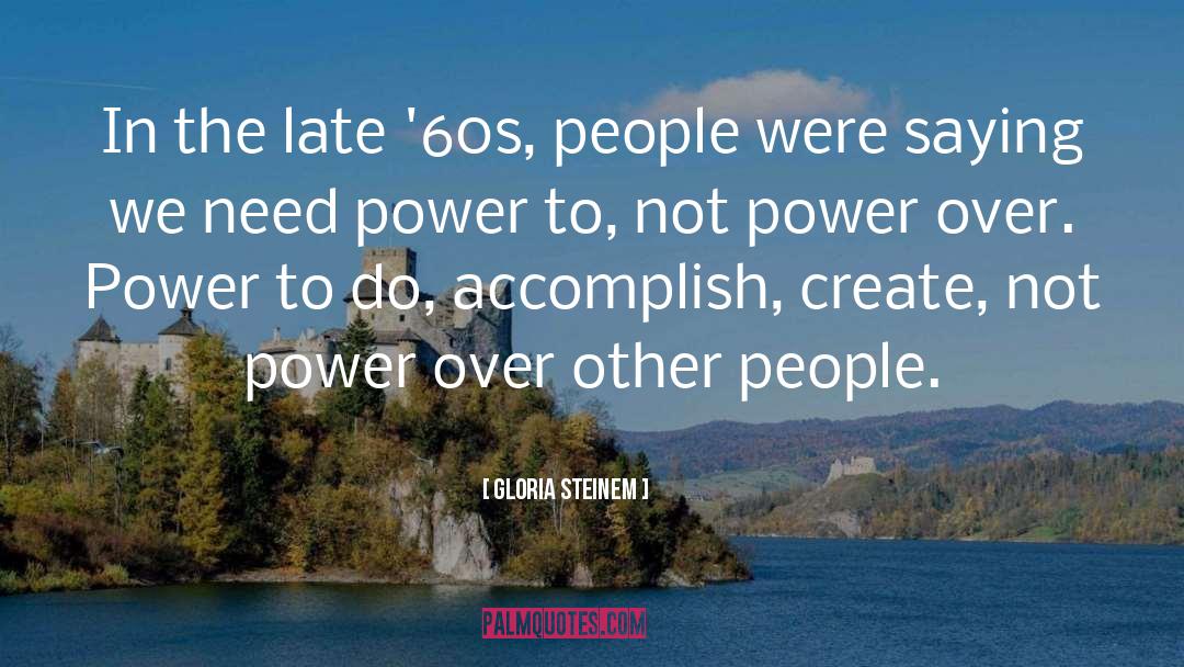 Power Over Others quotes by Gloria Steinem
