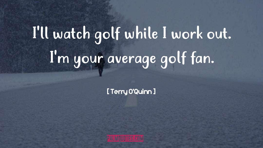 Powerful Golf quotes by Terry O'Quinn