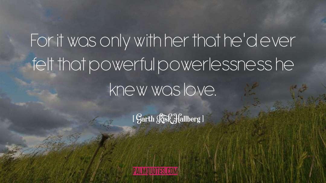 Powerlessness quotes by Garth Risk Hallberg