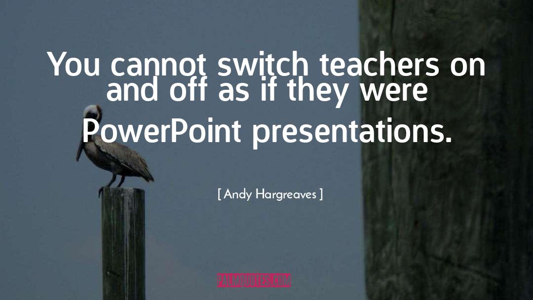 Powerpoint Presentation quotes by Andy Hargreaves