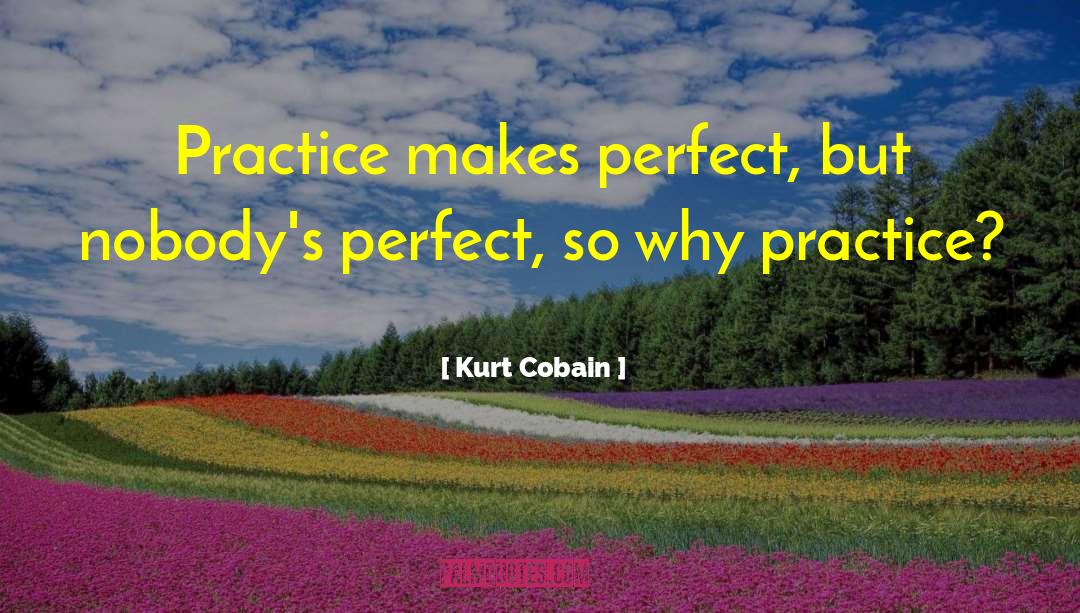 Practic quotes by Kurt Cobain