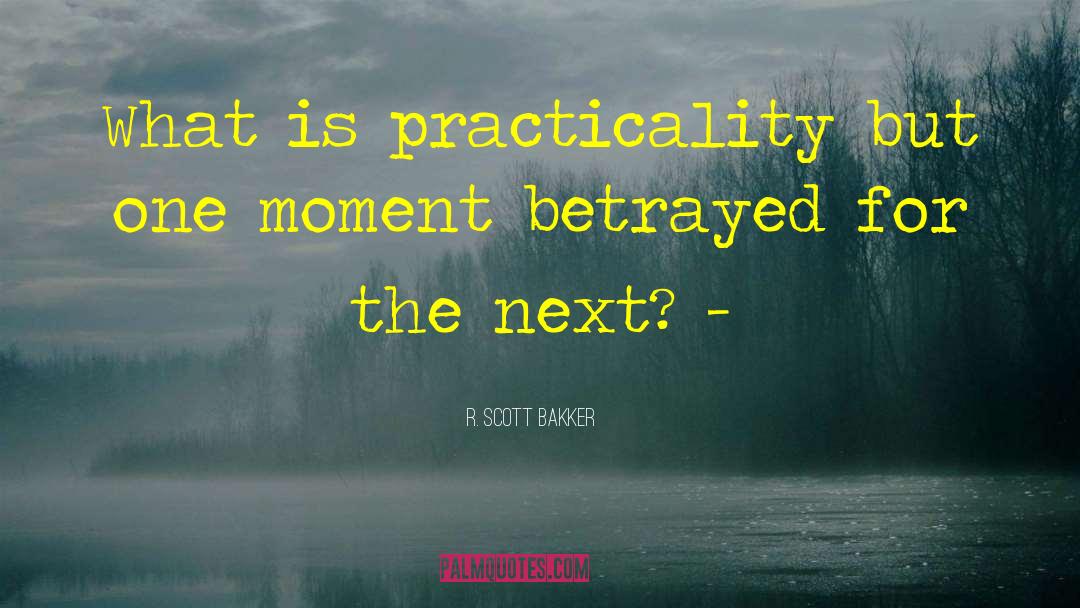 Practicality quotes by R. Scott Bakker