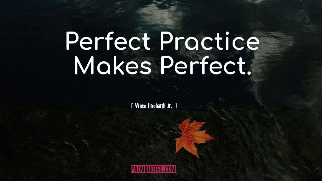 Practice Makes Perfect quotes by Vince Lombardi Jr.