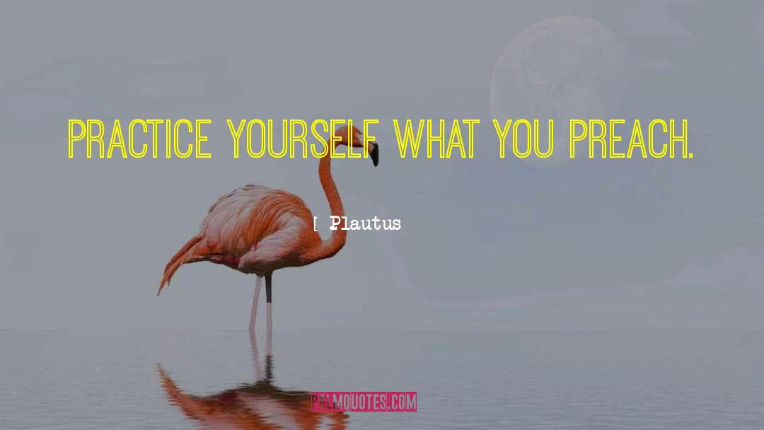 Practice What You Preach quotes by Plautus