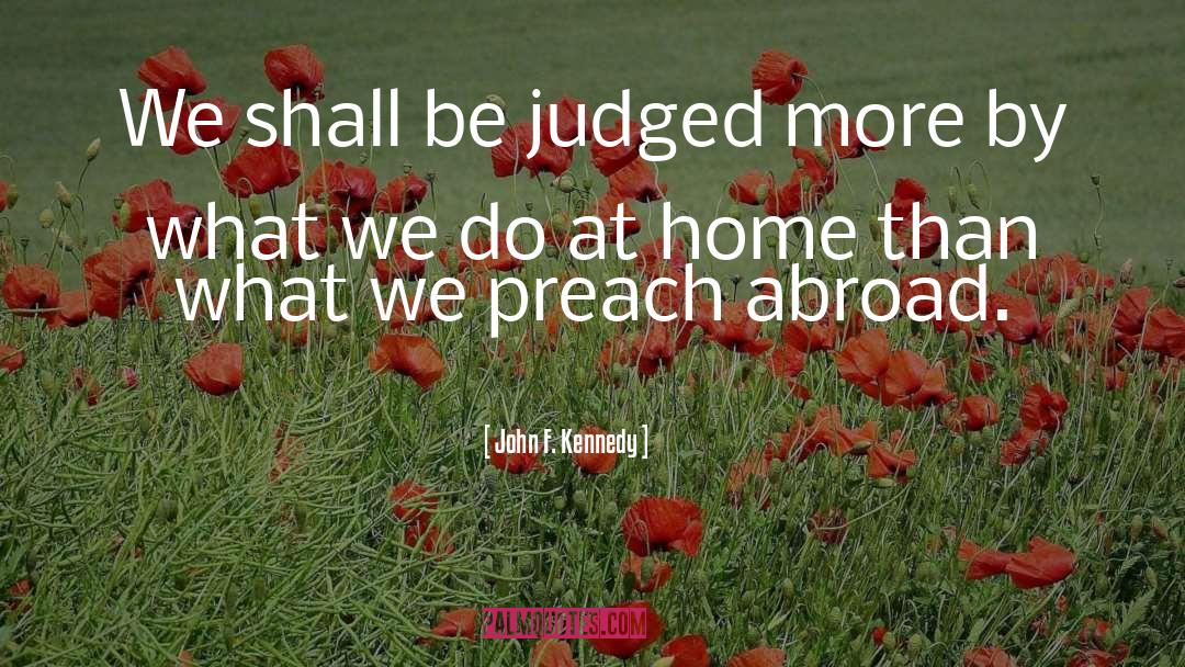 Practicing What We Preach quotes by John F. Kennedy