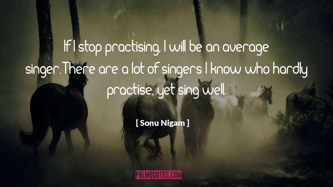 Practising quotes by Sonu Nigam