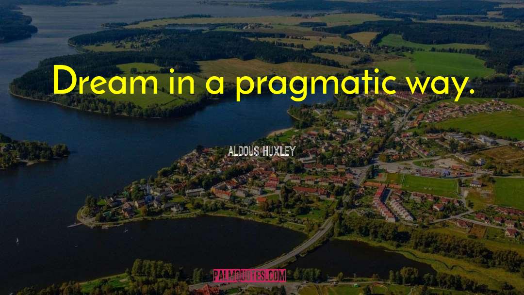Pragmatic quotes by Aldous Huxley