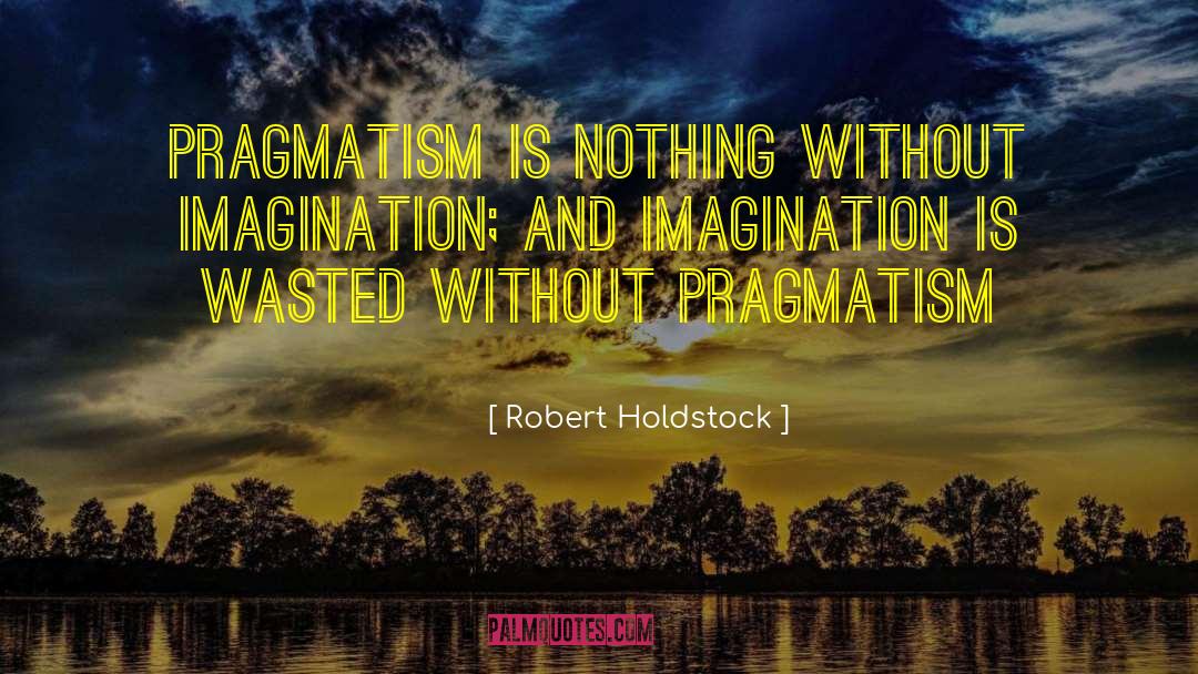 Pragmatism quotes by Robert Holdstock