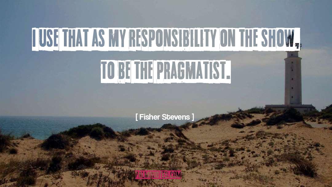 Pragmatist quotes by Fisher Stevens