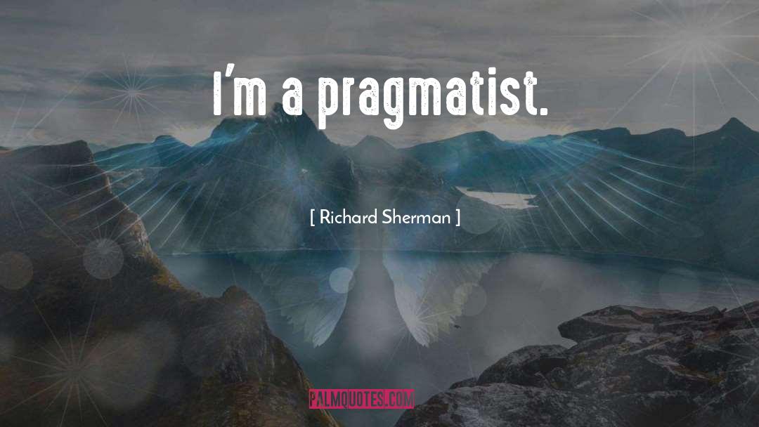 Pragmatist quotes by Richard Sherman