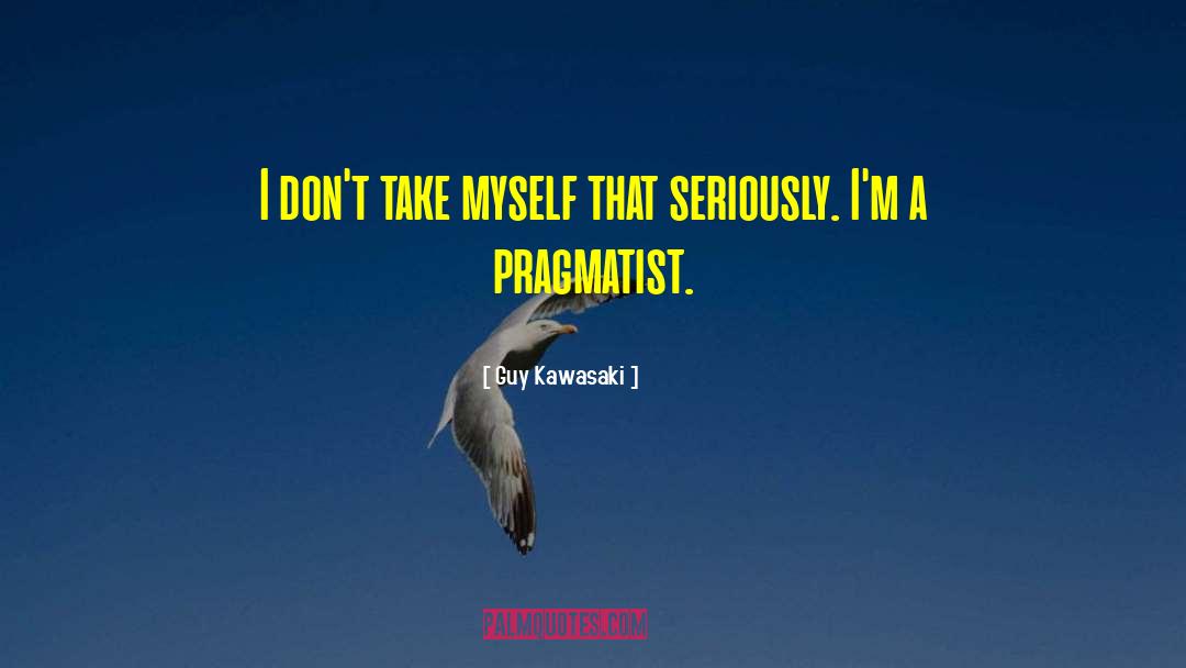 Pragmatist quotes by Guy Kawasaki