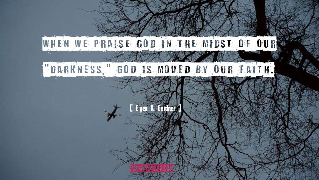 Praise God quotes by E'yen A. Gardner