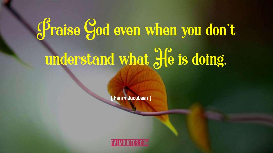 Praise God quotes by Henry Jacobsen