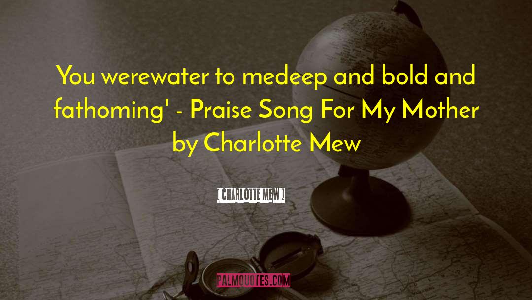 Praise Song For My Mother quotes by Charlotte Mew