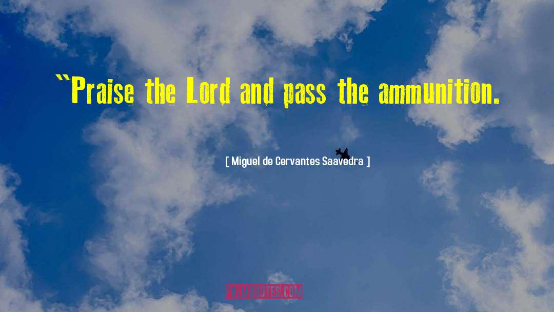 Praise The Lord quotes by Miguel De Cervantes Saavedra