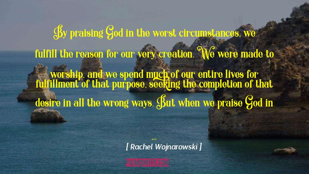 Praising God quotes by Rachel Wojnarowski