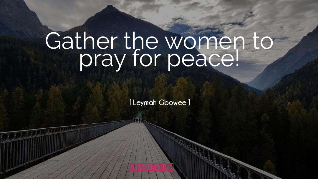 Pray For Peace quotes by Leymah Gbowee