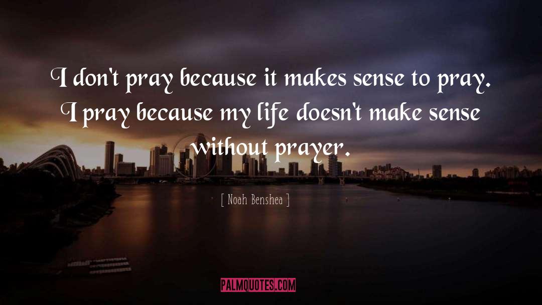 Pray quotes by Noah Benshea