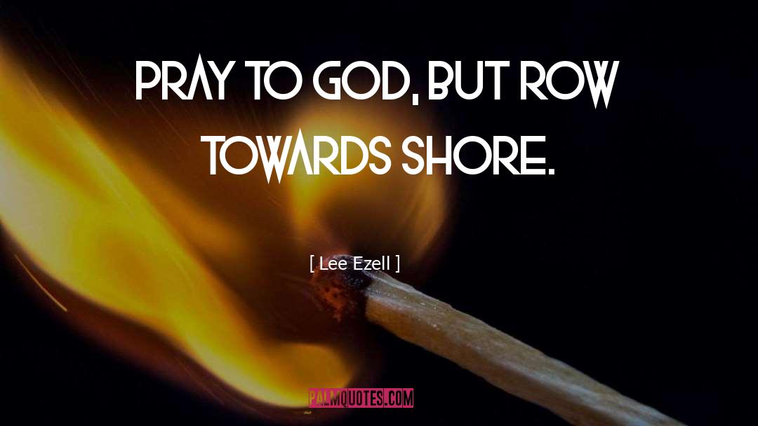 Pray To God quotes by Lee Ezell
