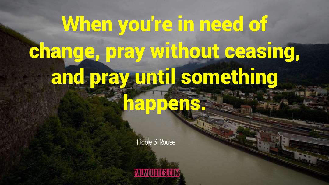 Pray Without Ceasing quotes by Nicole S. Rouse