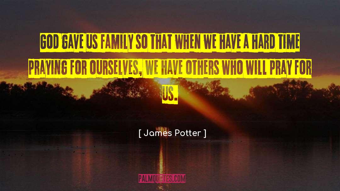 Praying For A Family Member quotes by James Potter