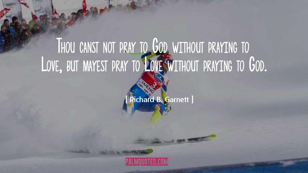 Praying To God quotes by Richard B. Garnett