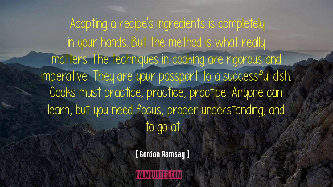 Preach What You Practice quotes by Gordon Ramsay