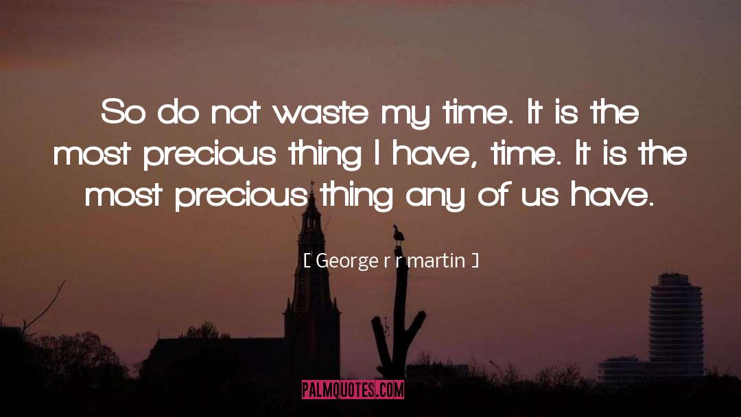 Precious Time quotes by George R R Martin