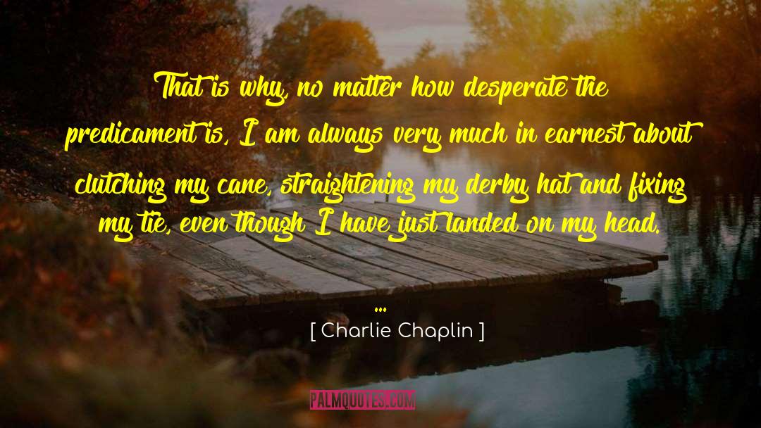 Predicament quotes by Charlie Chaplin