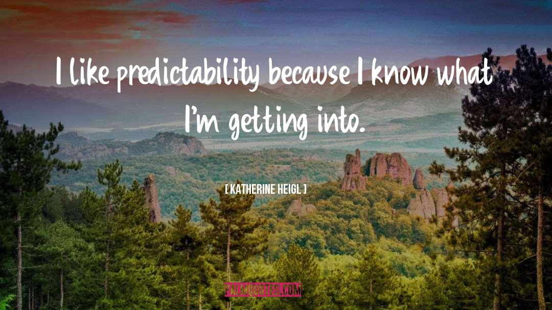 Predictability quotes by Katherine Heigl