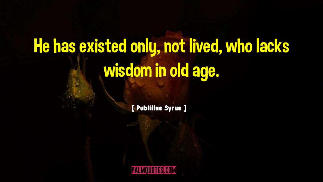 Preechaya Pongthananikorns Age quotes by Publilius Syrus