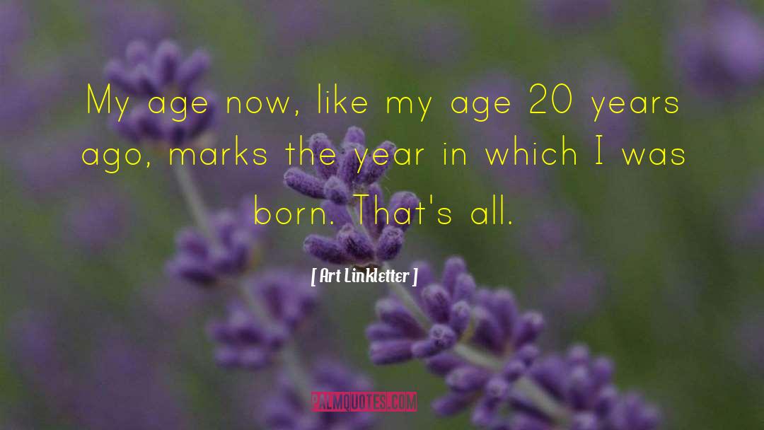 Preechaya Pongthananikorns Age quotes by Art Linkletter